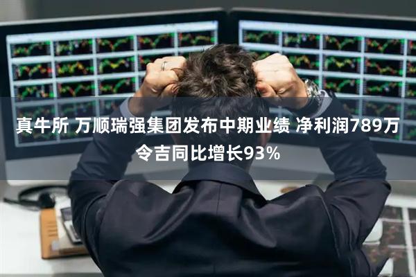 真牛所 万顺瑞强集团发布中期业绩 净利润789万令吉同比增长93%